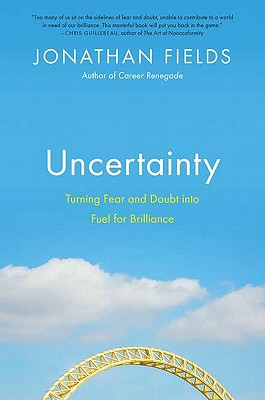 Uncertainty: Turning Fear and Doubt Into Fuel for Brilliance - Fields, Jonathan