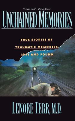 Unchained Memories: True Stories of Traumatic Memories Lost and Found - Terr, Lenore