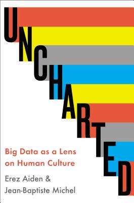 Uncharted: Big Data as a Lens on Human Culture - Aiden, Erez, and Michel, Jean-Baptiste