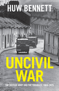 Uncivil War: The British Army and the Troubles, 1966-1975