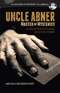 Uncle Abner, Master of Mysteries: A Collection of Classic Detective Stories