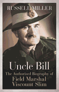 Uncle Bill: The Authorised Biography of Field Marshal Viscount Slim