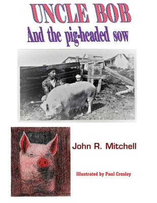 Uncle Bob And the Pig-headed Sow - Mitchell, John Roy