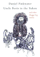 Uncle Boris in the Yukon and Other Shaggy Dog Stories - Pinkwater, Daniel Manus