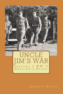 Uncle Jim's War: Tracing a Soldiers WWII Story