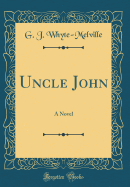 Uncle John: A Novel (Classic Reprint)