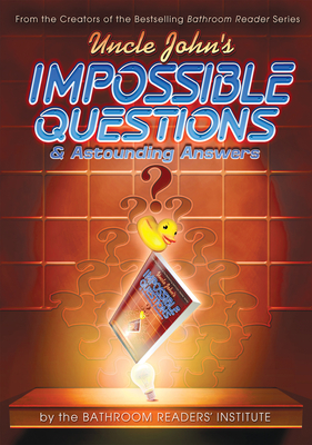 Uncle John's Impossible Questions (& Astounding Answers) - Bathroom Readers' Institute