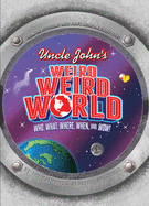 Uncle John's Weird, Weird World: Who, What, Where, When, and Wow!