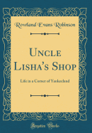 Uncle Lisha's Shop: Life in a Corner of Yankeeland (Classic Reprint)