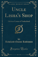 Uncle Lisha's Shop: Life in a Corner of Yankeeland (Classic Reprint)