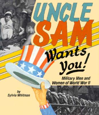 Uncle Sam Wants You!: Military Men and Women of World War II - Whitman, Sylvia