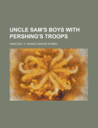 Uncle Sam's Boys with Pershing's Troops