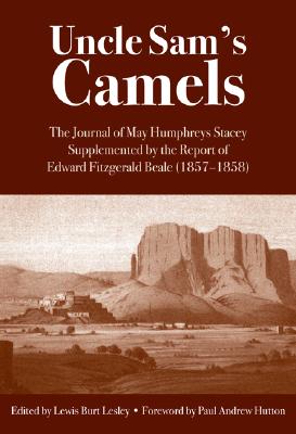 Uncle Sam's Camels: The Journal of May Humphreys Stacey Supplemented by the Report of Edward Fitzgerald Beale (1857-1858) - Stacey, May Humphreys, and Lesley, Lewis Burt (Editor)