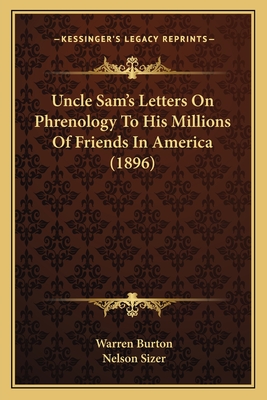 Uncle Sam's Letters on Phrenology to His Millions of Friends in America (1896) - Burton, Warren, and Sizer, Nelson (Editor)