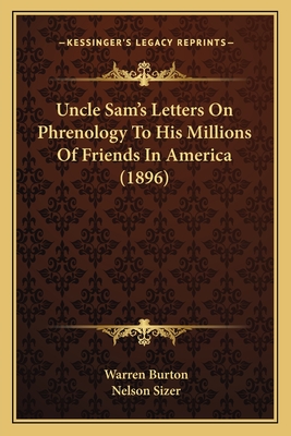 Uncle Sam's Letters On Phrenology To His Millions Of Friends In America (1896) - Burton, Warren, and Sizer, Nelson (Editor)