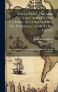 Uncle Sam's Panama Canal and World History, Accompanying the Panama Canal Flat-globe; its Achievement an Honor to the United States and a Blessing to the World;