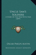 Uncle Sam's Soldiers: A Story Of The War With Pain (1899)