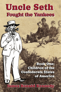 Uncle Seth Fought the Yankees: Book One: Children of the Confederate States of America