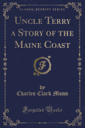 Uncle Terry a Story of the Maine Coast (Classic Reprint)