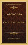 Uncle Tom's Cabin: A Tale of Life Among the Lowly