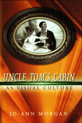 Uncle Tom's Cabin as Visual Culture - Morgan, Jo-Ann