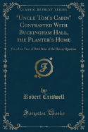 "uncle Tom's Cabin" Contrasted with Buckingham Hall, the Planter's Home: Or, a Fair View of Both Sides of the Slavery Question (Classic Reprint)