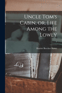 Uncle Tom's Cabin, or, Life Among the Lowly; 1