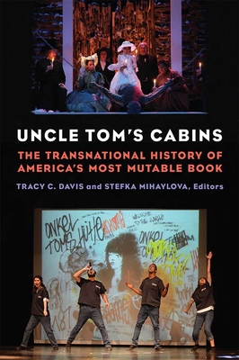 Uncle Tom's Cabins: The Transnational History of America's Most Mutable Book - Davis, Tracy C, and Mihaylova, Stefka