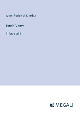 Uncle Vanya: in large print - Chekhov, Anton Pavlovich