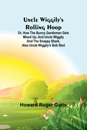 Uncle Wiggily's rolling hoop; Or, How the bunny gentleman gets mixed up, and Uncle Wiggily and the Snappy Shark, also Uncle Wiggily's bob sled