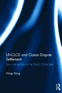 UNCLOS and Ocean Dispute Settlement: Law and Politics in the South China Sea