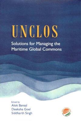 UNCLOS: Solutions for Managing the Maritime Global Commons - Bansal, Alok, and Goel, Deeksha, and Singh, Siddharth