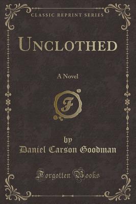 Unclothed: A Novel (Classic Reprint) - Goodman, Daniel Carson