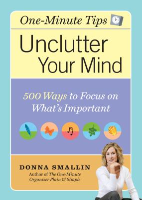 Unclutter Your Mind: 500 Ways to Focus on What's Important - Smallin, Donna