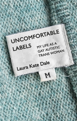 Uncomfortable Labels: My Life as a Gay Autistic Trans Woman - Dale, Laura Kate