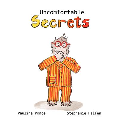 Uncomfortable Secrets.: A children's book that will help prevent child sexual abuse. It teaches children to say no to inappropiate physical contact, understand their emotions and recognize a trustworthy person to talk to. - Paulina Ponce