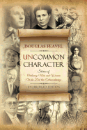 Uncommon Character: Stories of Ordinary Men and Women Who Have Done the Extraordinary