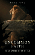 Uncommon Faith in an Upside-Down World: A Study of Daniel
