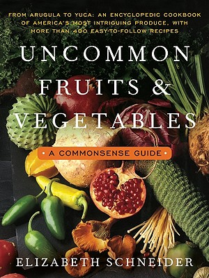 Uncommon Fruits and Vegetables: A Commonsense Guide - Schneider, Elizabeth