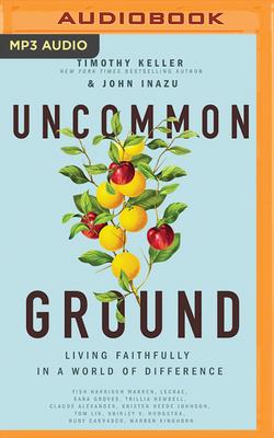 Uncommon Ground: Living Faithfully in a World of Difference - Keller, Timothy, and Inazu, John, and Kiefer, Robert (Read by)