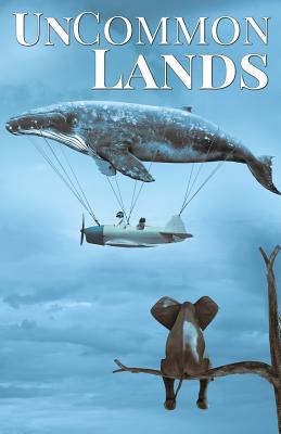UnCommon Lands: A Collection of Rising Tides, Outer Space and Foreign Lands - Smith, Daniel Arthur, and Whitmer, Michael J P, and Godsoe, Chris