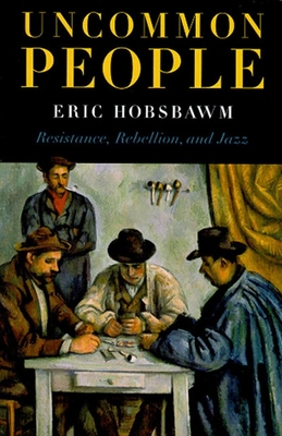 Uncommon People: Resistance, Rebellion and Jazz - Hobsbawm, Eric, Professor
