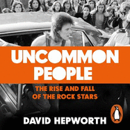 Uncommon People: The Rise and Fall of the Rock Stars 1955-1994