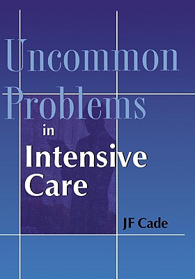 Uncommon Problems in Intensive Care - Cade, J F