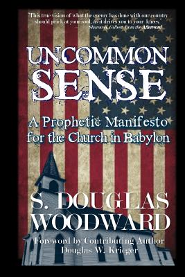 Uncommon Sense: A Prophetic Manifesto for the Church in Babylon - Krieger, Douglas W, and Woodward, S Douglas