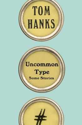 Uncommon Type: Some Stories - Hanks, Tom