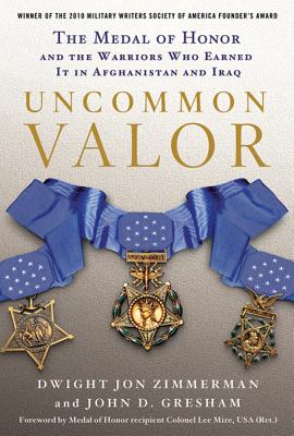 Uncommon Valor: The Medal of Honor and the Warriors Who Earned It in Afghanistan and Iraq - Zimmerman, Dwight Jon, and Gresham, John D, and Mize, Lee (Foreword by)