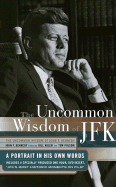 Uncommon Wisdom of John F. Kennedy: A Portrait in His Own Words