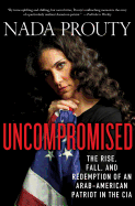 Uncompromised: The Rise, Fall, and Redemption of an Arab-American Patriot in the CIA