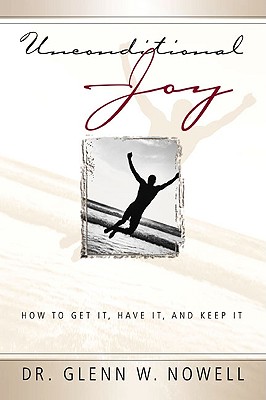 Unconditional Joy: How to Get It Have It Keep It - Nowell, Glenn W